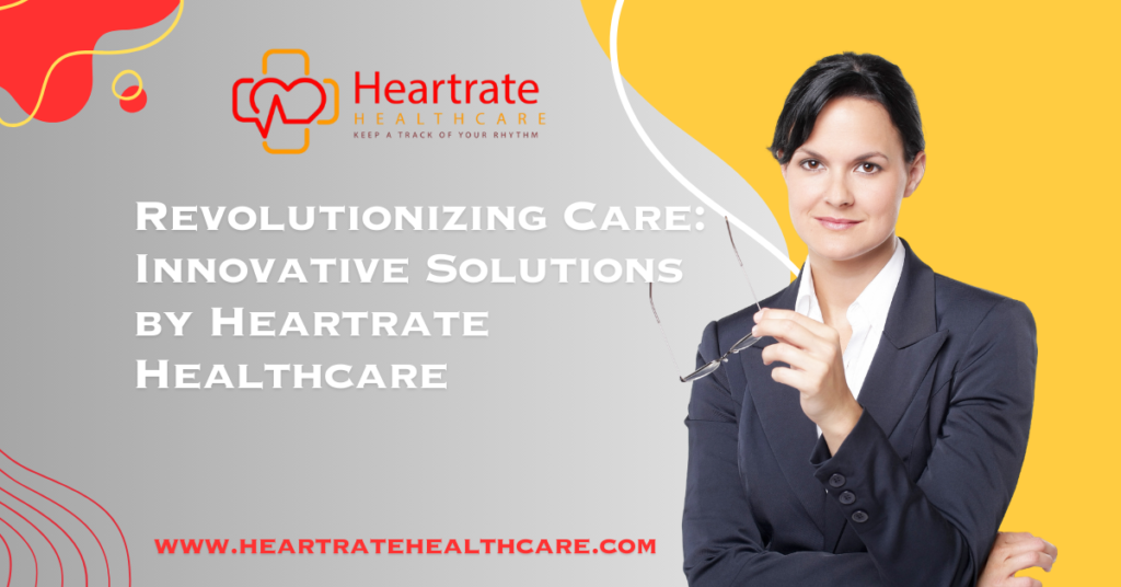 Revolutionizing Care Innovative Solutions by Heartrate Healthcare