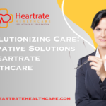 Revolutionizing Care Innovative Solutions by Heartrate Healthcare