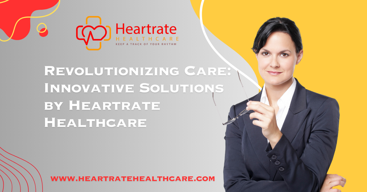 Revolutionizing Care Innovative Solutions by Heartrate Healthcare